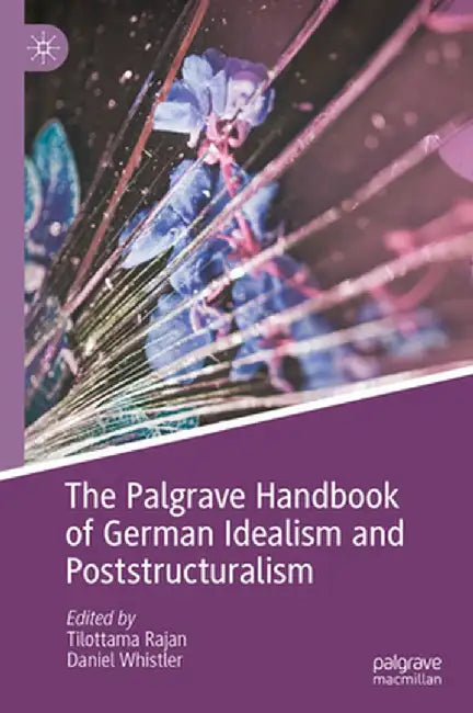 The Palgrave Handbook of German Idealism and Poststructuralism by Tilottama Rajan