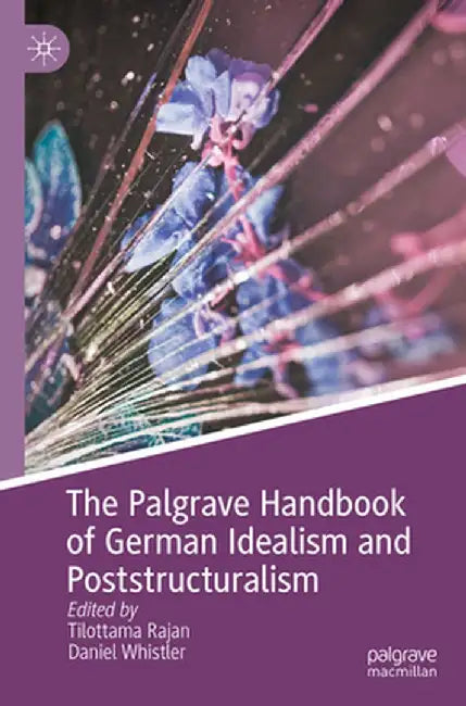 The Palgrave Handbook of German Idealism and Poststructuralism by Tilottama Rajan