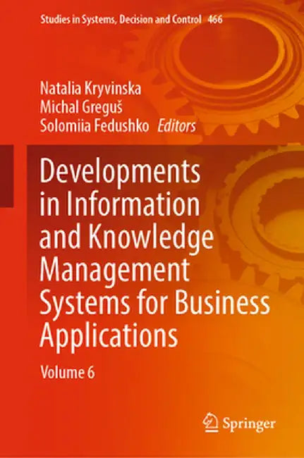 Developments in Information and Knowledge Management Systems for Business Applications: Volume 6 by Natalia Kryvinska
