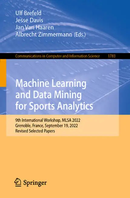 Machine Learning and Data Mining for Sports Analytics: 9th International Workshop, Mlsa 2022, Grenoble, France, September 19, 2022, Revised Selected P by Ulf Brefeld