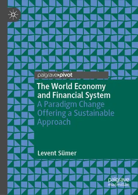 The World Economy And Financial System: A Paradigm Change Offering A Sustainable Approach by Levent Sümer