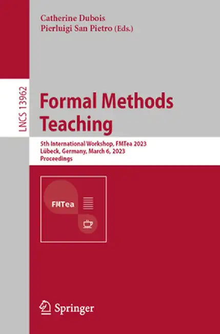 Formal Methods Teaching: 5th International Workshop, Fmtea 2023, Lübeck, Germany, March 6, 2023, Proceedings by Catherine DuBois