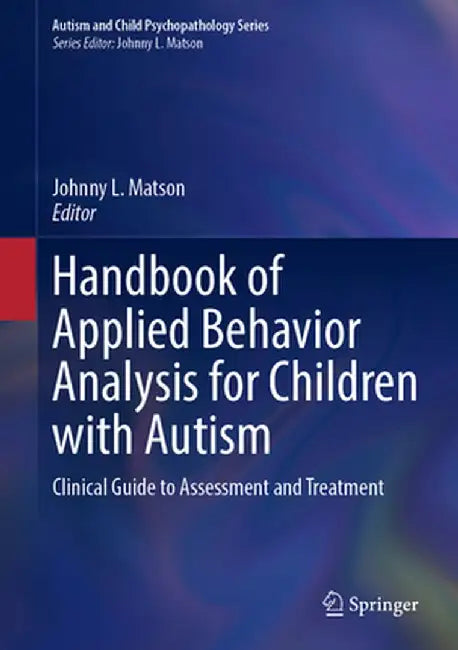Handbook of Applied Behavior Analysis for Children with Autism: Clinical Guide to Assessment and Treatment by Johnny L. Matson