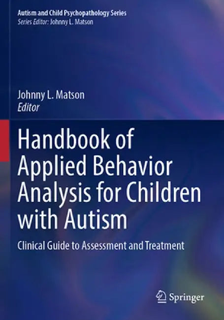 Handbook of Applied Behavior Analysis for Children with Autism: Clinical Guide to Assessment and Treatment by Johnny L. Matson