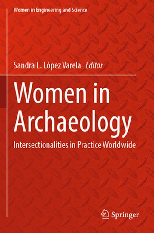 Women in Archaeology: Intersectionalities in Practice Worldwide by Sandra L. López Varela