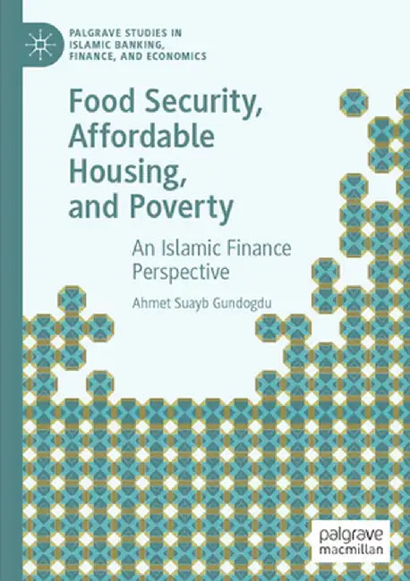 Food Security, Affordable Housing, and Poverty: An Islamic Finance Perspective by Ahmet Suayb Gundogdu
