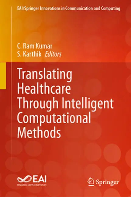 Translating Healthcare Through Intelligent Computational Methods by C. Ram Kumar