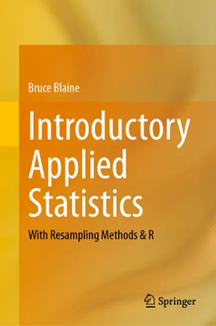 Introductory Applied Statistics: With Resampling Methods & R by Bruce Blaine
