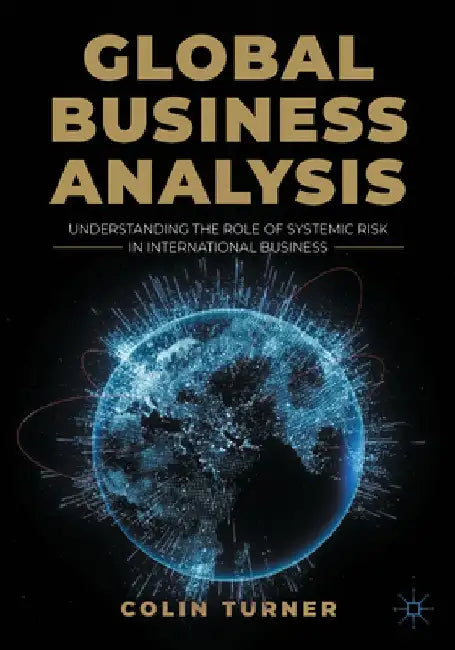 Global Business Analysis: Understanding the Role of Systemic Risk in International Business by Colin Turner