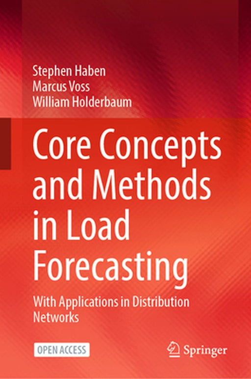 Core Concepts and Methods in Load Forecasting: With Applications in Distribution Networks by Haben