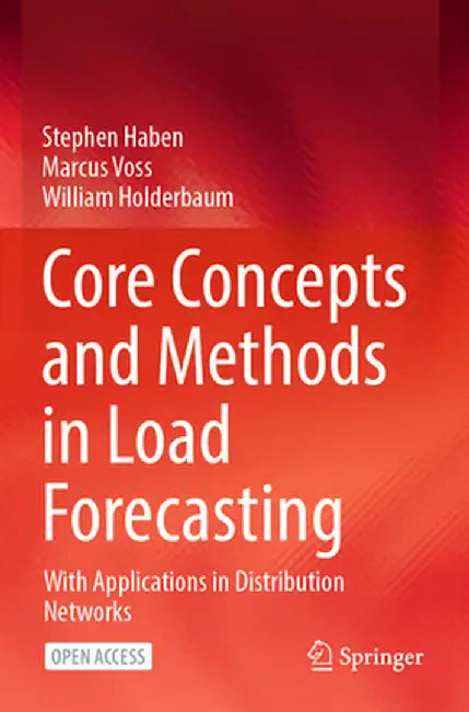 Core Concepts and Methods in Load Forecasting: With Applications in Distribution Networks by Stephen Haben