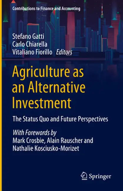Agriculture as an Alternative Investment: The Status Quo and Future Perspectives by Stefano Gatti