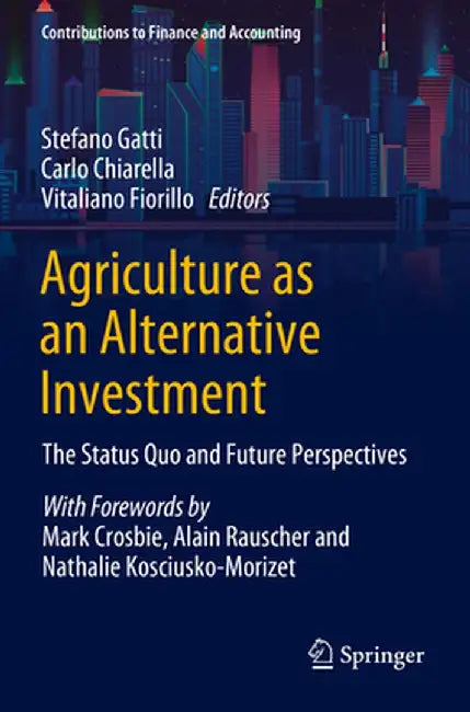 Agriculture as an Alternative Investment: The Status Quo and Future Perspectives by Stefano Gatti