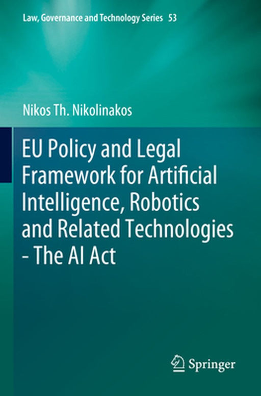 EU Policy and Legal Framework for Artificial Intelligence, Robotics and Related Technologies - The AI ACT by Nikos Th Nikolinakos