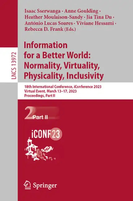 Information for a Better World: Normality, Virtuality, Physicality, Inclusivity: 18th International Conference, Iconference 2023, Virtual Event, March by Isaac Sserwanga