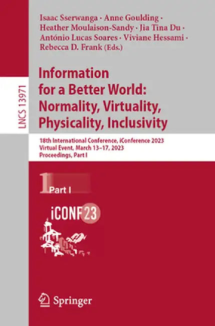 Information for a Better World: Normality, Virtuality, Physicality, Inclusivity: 18th International Conference, Iconference 2023, Virtual Event, March by Isaac Sserwanga