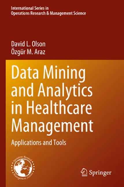 Data Mining and Analytics in Healthcare Management: Applications and Tools by David L. Olson