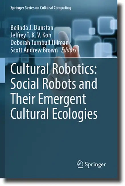 Cultural Robotics: Social Robots and Their Emergent Cultural Ecologies by Belinda J. Dunstan