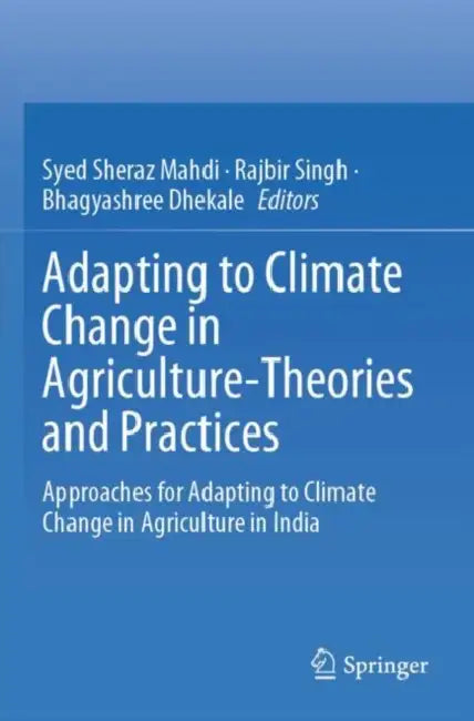 Adapting to Climate Change in Agriculture-Theories and Practices: Approaches for Adapting to Climate Change in Agriculture in India by Syed Sheraz Mahdi