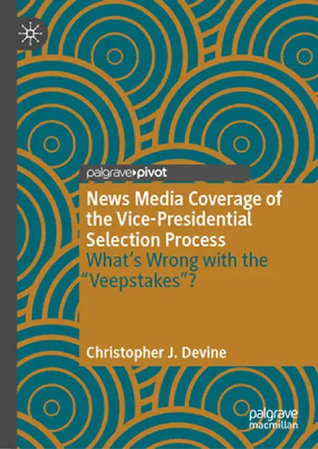 News Media Coverage of the Vice-Presidential Selection Process: What's Wrong with the Veepstakes? by Christopher J. Devine