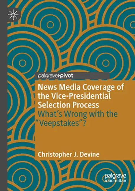 News Media Coverage of the Vice-Presidential Selection Process: What's Wrong with the Veepstakes? by Christopher J. Devine