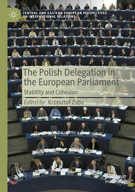 The Polish Delegation in the European Parliament: Stability and Cohesion by Krzysztof Zuba
