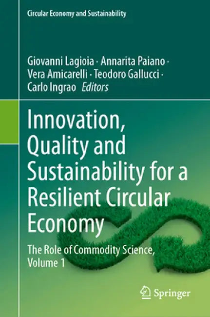 Innovation, Quality and Sustainability for a Resilient Circular Economy: The Role of Commodity Science, Volume 1 by Giovanni Lagioia