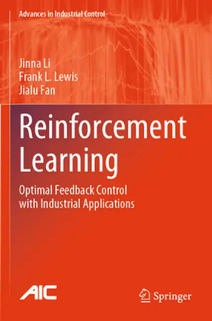 Reinforcement Learning: Optimal Feedback Control with Industrial Applications by Jinna Li
