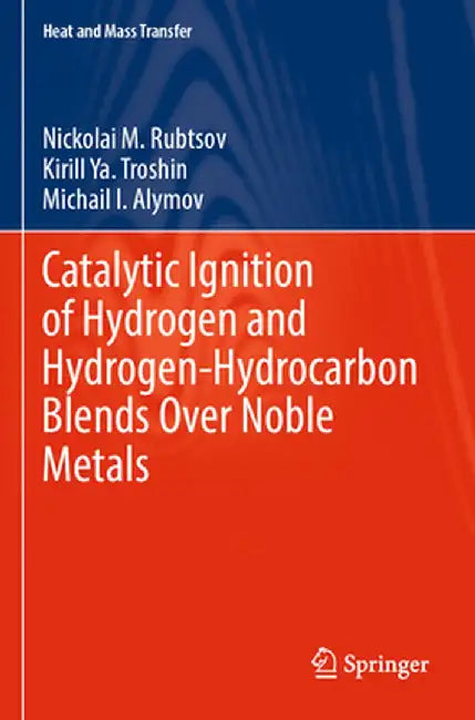Catalytic Ignition of Hydrogen and Hydrogen-Hydrocarbon Blends Over Noble Metals by Nickolai M. Rubtsov