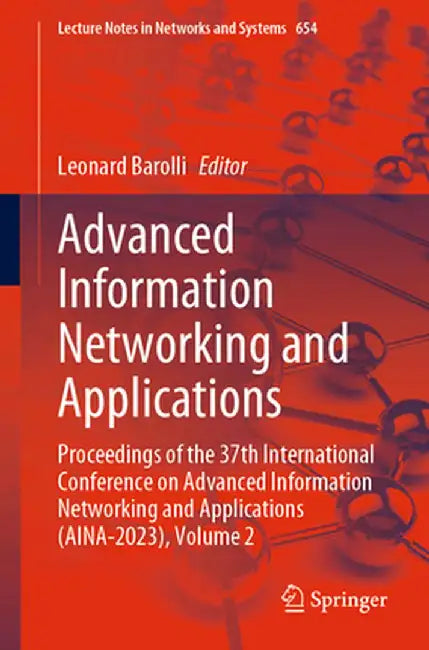 Advanced Information Networking and Applications: Proceedings of the 37th International Conference on Advanced Information Networking and Applications by Leonard Barolli