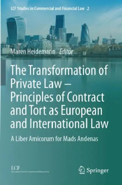 The Transformation of Private Law – Principles of Contract and Tort as European and International Law: A Liber Amicorum for Mads Andenas by Maren Heidemann
