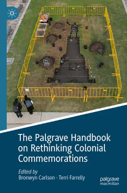 The Palgrave Handbook on Rethinking Colonial Commemorations by Bronwyn Carlson