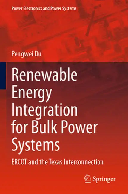 Renewable Energy Integration for Bulk Power Systems: Ercot and the Texas Interconnection by Pengwei Du