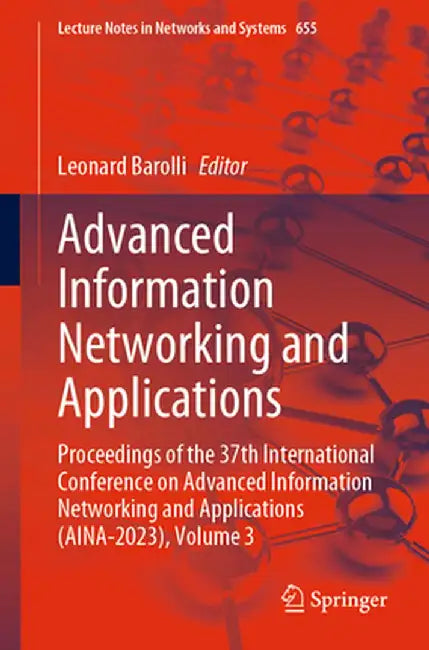 Advanced Information Networking and Applications: Proceedings of the 37th International Conference on Advanced Information Networking and Applications by Leonard Barolli