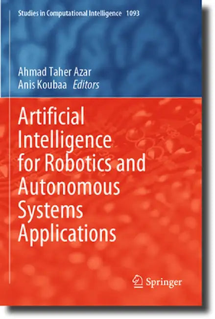Artificial Intelligence for Robotics and Autonomous Systems Applications by Ahmad Taher Azar