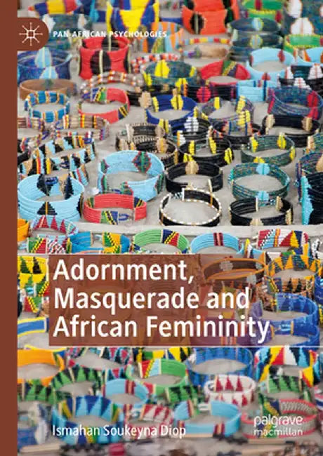 Adornment, Masquerade and African Femininity by Ismahan Soukeyna Diop