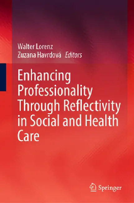 Enhancing Professionality Through Reflectivity in Social and Health Care by Walter Lorenz