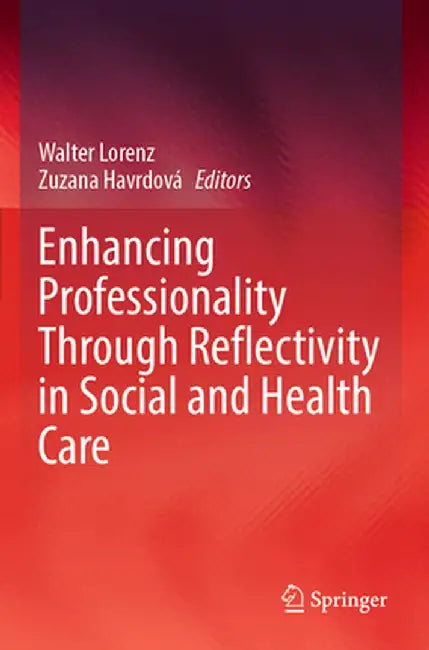 Enhancing Professionality Through Reflectivity in Social and Health Care by Walter Lorenz