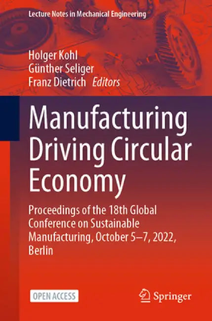Manufacturing Driving Circular Economy: Proceedings of the 18th Global Conference on Sustainable Manufacturing, October 5-7, 2022, Berlin by Holger Kohl