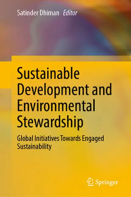 Sustainable Development and Environmental Stewardship: Global Initiatives Towards Engaged Sustainability by Satinder Dhiman