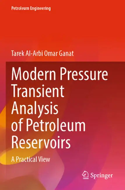 Modern Pressure Transient Analysis of Petroleum Reservoirs: A Practical View by Tarek Al Arbi Omar Ganat