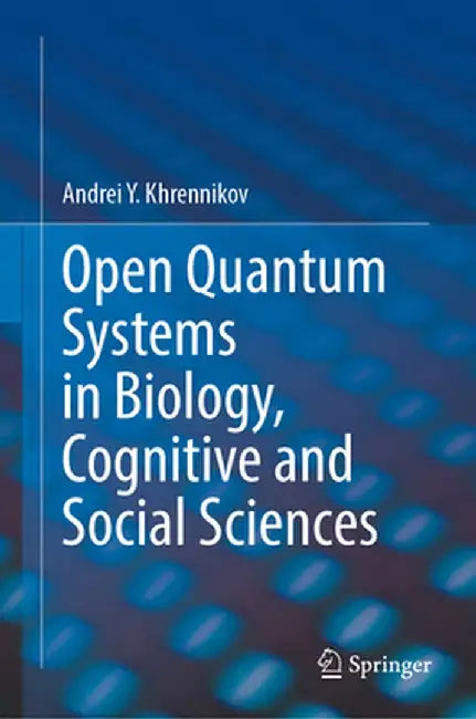 Open Quantum Systems in Biology, Cognitive and Social Sciences by Andrei Y. Khrennikov