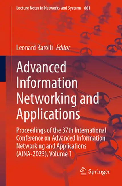 Advanced Information Networking and Applications: Proceedings of the 37th International Conference on Advanced Information Networking and Applications by Leonard Barolli
