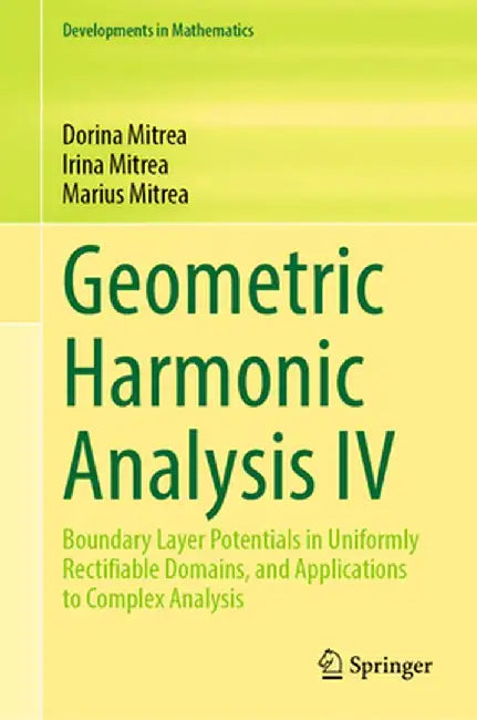 Geometric Harmonic Analysis IV: Boundary Layer Potentials in Uniformly Rectifiable Domains, and Applications to Complex Analysis by Dorina Mitrea