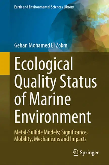 Ecological Quality Status of Marine Environment: Metal- Sulfide Models; Significance, Mobility, Mechanisms and Impacts by Gehan Mohamed El Zokm