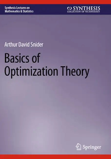 Basics of Optimization Theory by Arthur David Snider