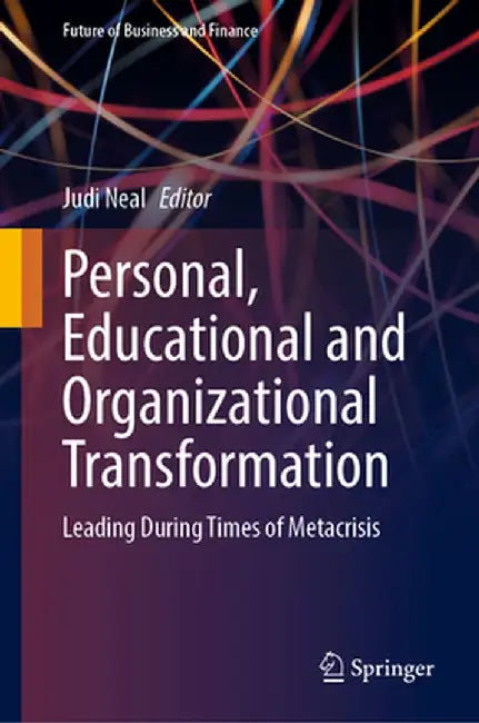 Personal, Educational and Organizational Transformation: Leading During Times of Metacrisis by Judi Neal