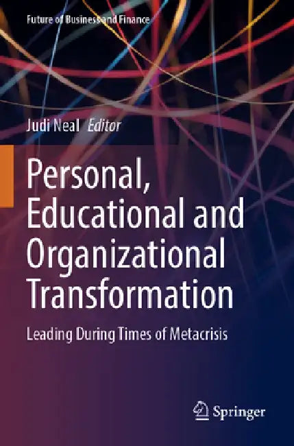 Personal, Educational and Organizational Transformation: Leading During Times of Metacrisis by Judi Neal