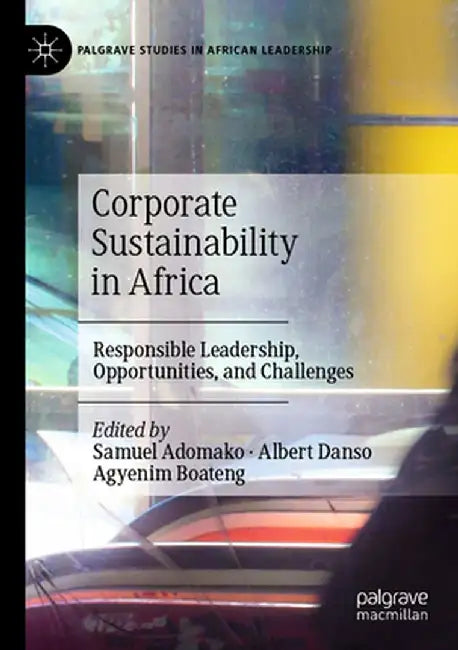 Corporate Sustainability in Africa: Responsible Leadership, Opportunities, and Challenges by Samuel Adomako