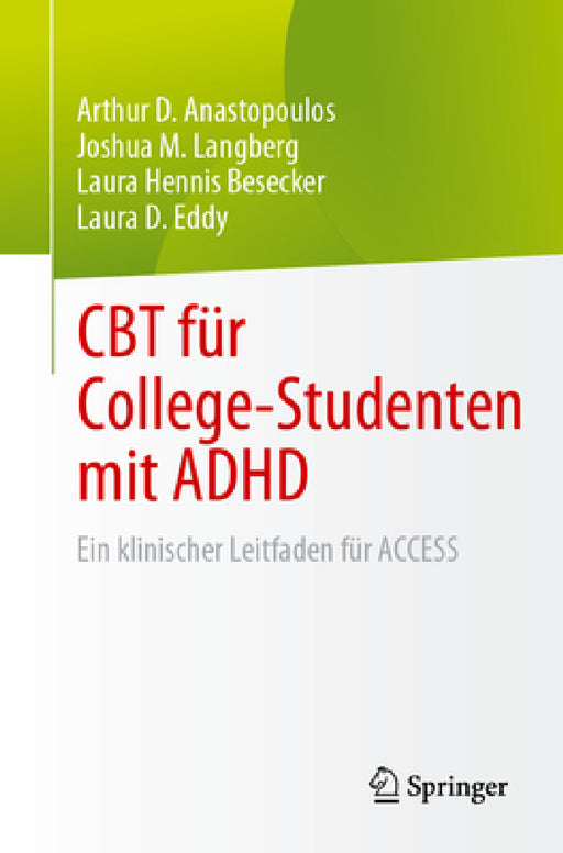 CBT Für College-Studenten Mit ADHD: Ein Klinischer Leitfaden Für Access by Arthur D. Anastopoulos, Joshua M. Langberg, Laura Hennis Besecker